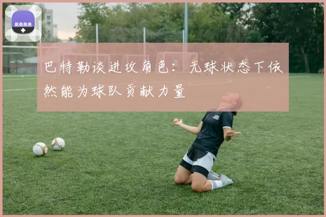 巴特勒谈进攻角色：无球状态下依然能为球队贡献力量