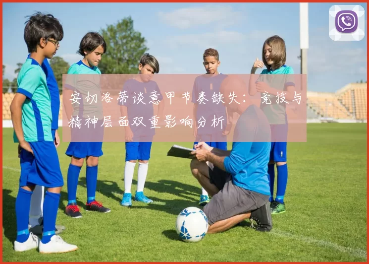 安切洛蒂谈意甲节奏缺失：竞技与精神层面双重影响分析