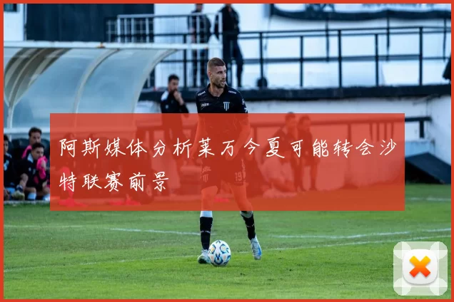 阿斯媒体分析莱万今夏可能转会沙特联赛前景